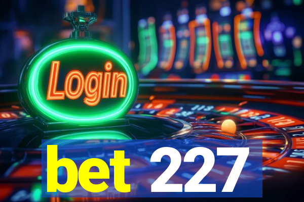 bet 227